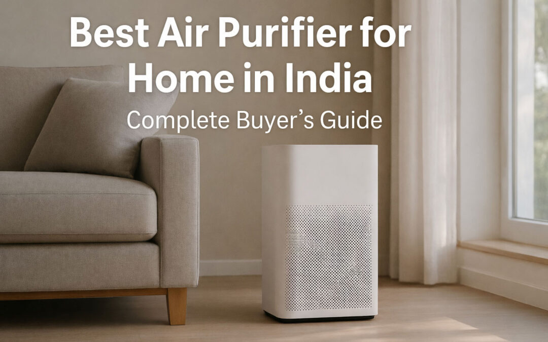 Best Air Purifier for Home in India – Complete Buyer’s Guide