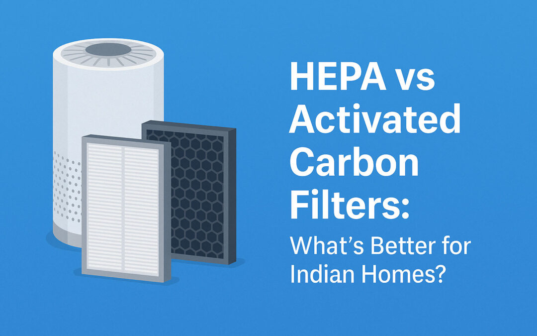 HEPA vs Activated Carbon Filters: What’s Better for Indian Homes?