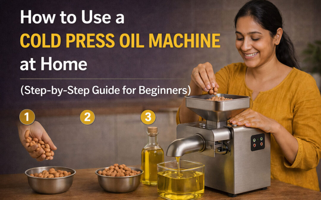 How to Use a Cold Press Oil Machine at Home (Step-by-Step Guide for Beginners)