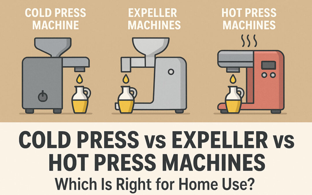 Cold Press vs Expeller vs Hot Press Machines: Which Is Right for Home Use?