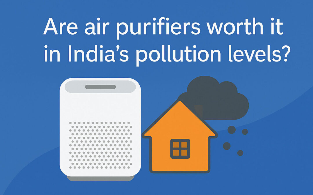 Are Air Purifiers Worth It in India? Honest Buyer’s Guide