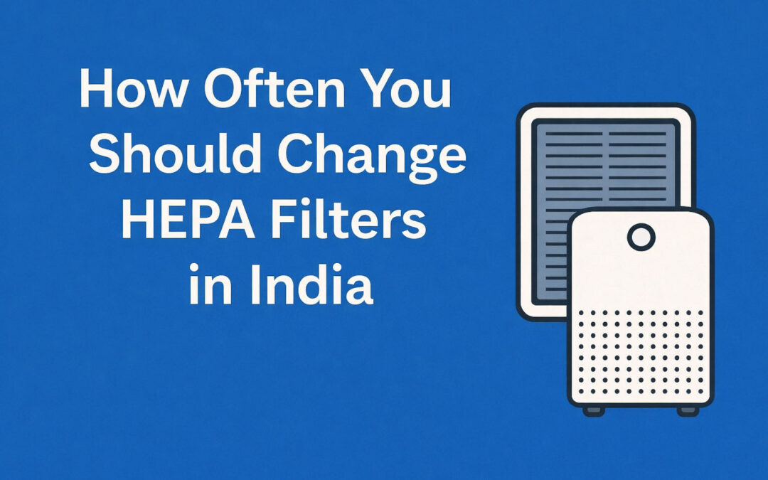 How Often You Should Change HEPA Filters in India