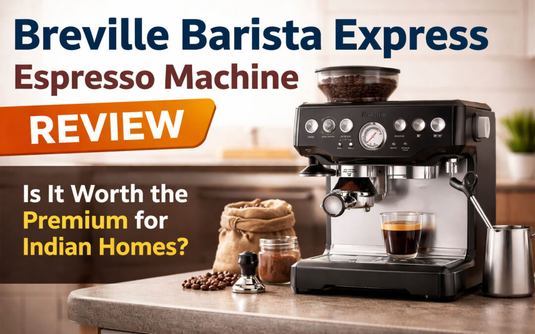 Breville Barista Express espresso machine review – Is It Worth the Premium for Indian Homes?